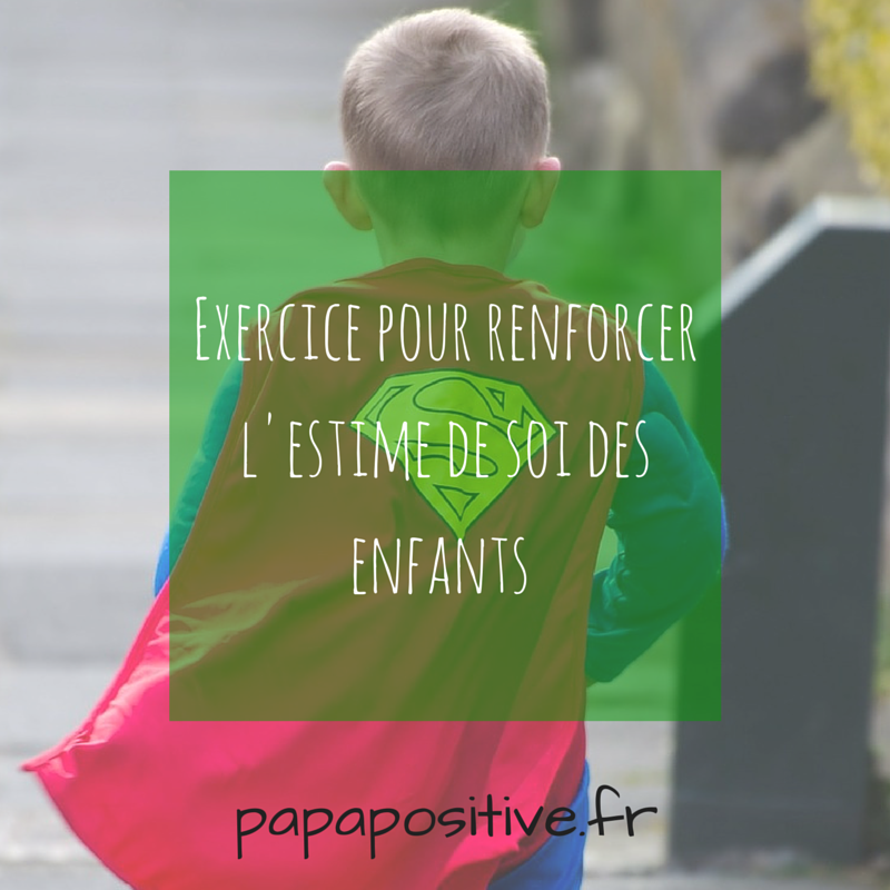 Exercice Pour Renforcer L Estime De Soi Des Enfants Papa Positive