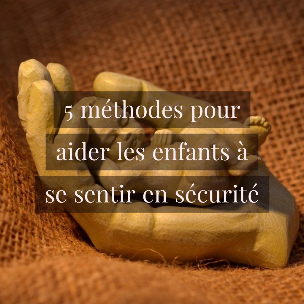 5 méthodes pour aider les enfants à se sentir en sécurité