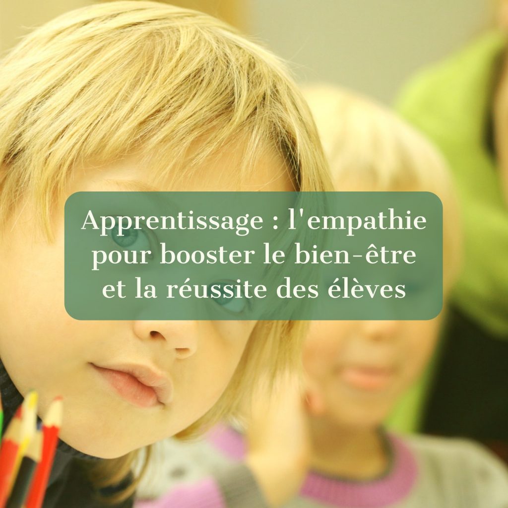 Apprentissage : L'empathie Pour Booster Le Bien-être Et La Réussite Des ...