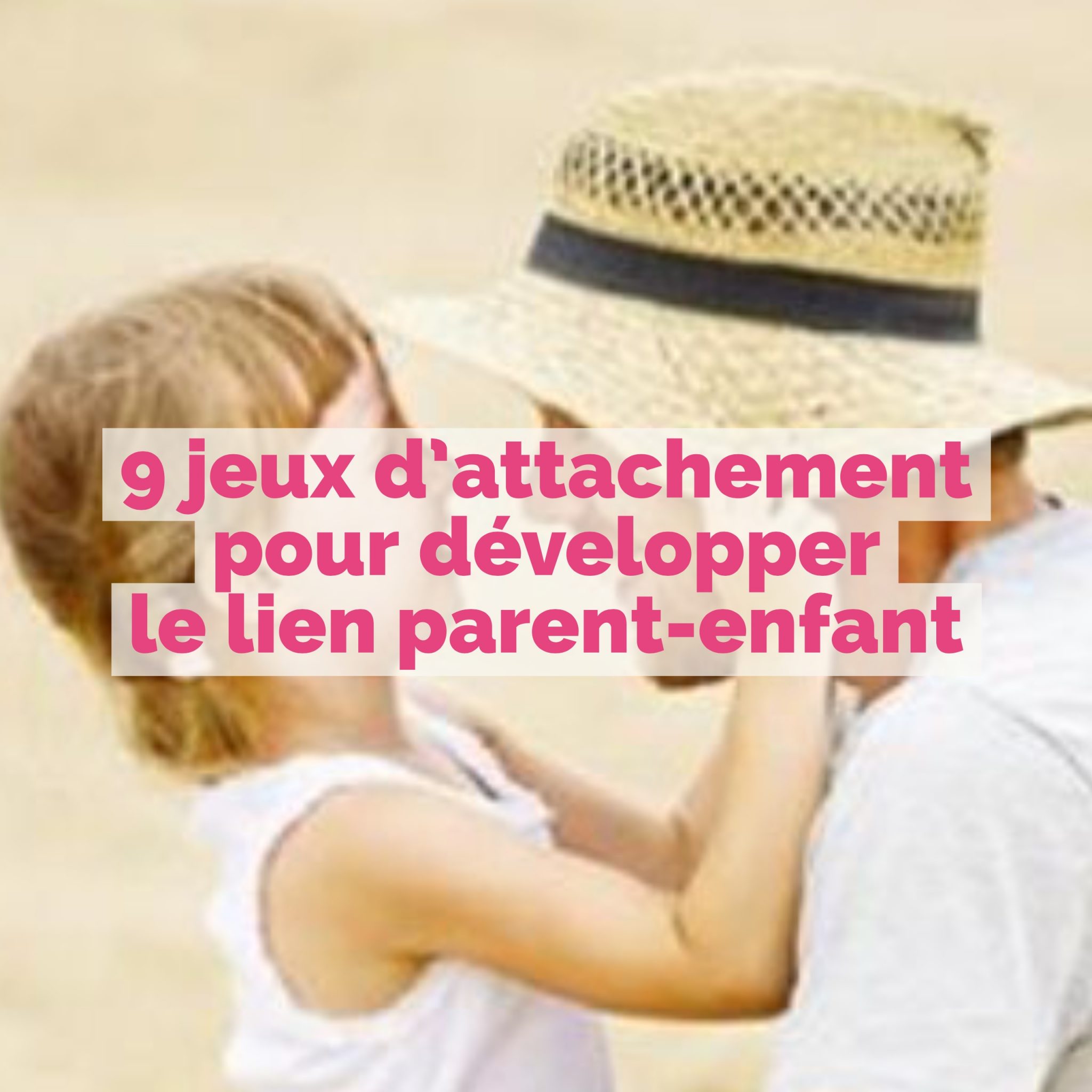 9 Jeux D’attachement Pour Développer Le Lien Parent-enfant