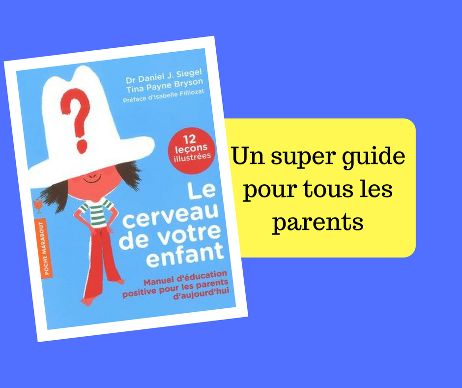 Le Cerveau De Votre Enfant 12 Leçons Déducation Positive Pour Les