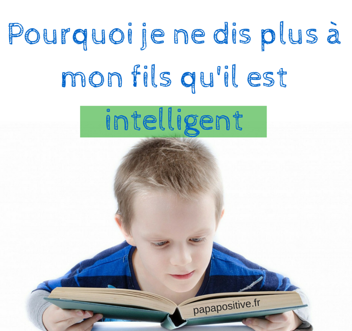Pourquoi je ne dis plus à mon fils qu'il est intelligent - Papa positive