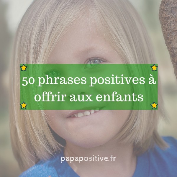 50 Phrases Positives à Offrir Aux Enfants - Papa Positive