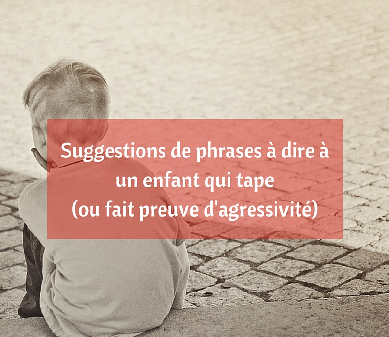 Suggestions De Phrases A Dire A Un Enfant Qui Tape Ou Fait Preuve D Agressivite