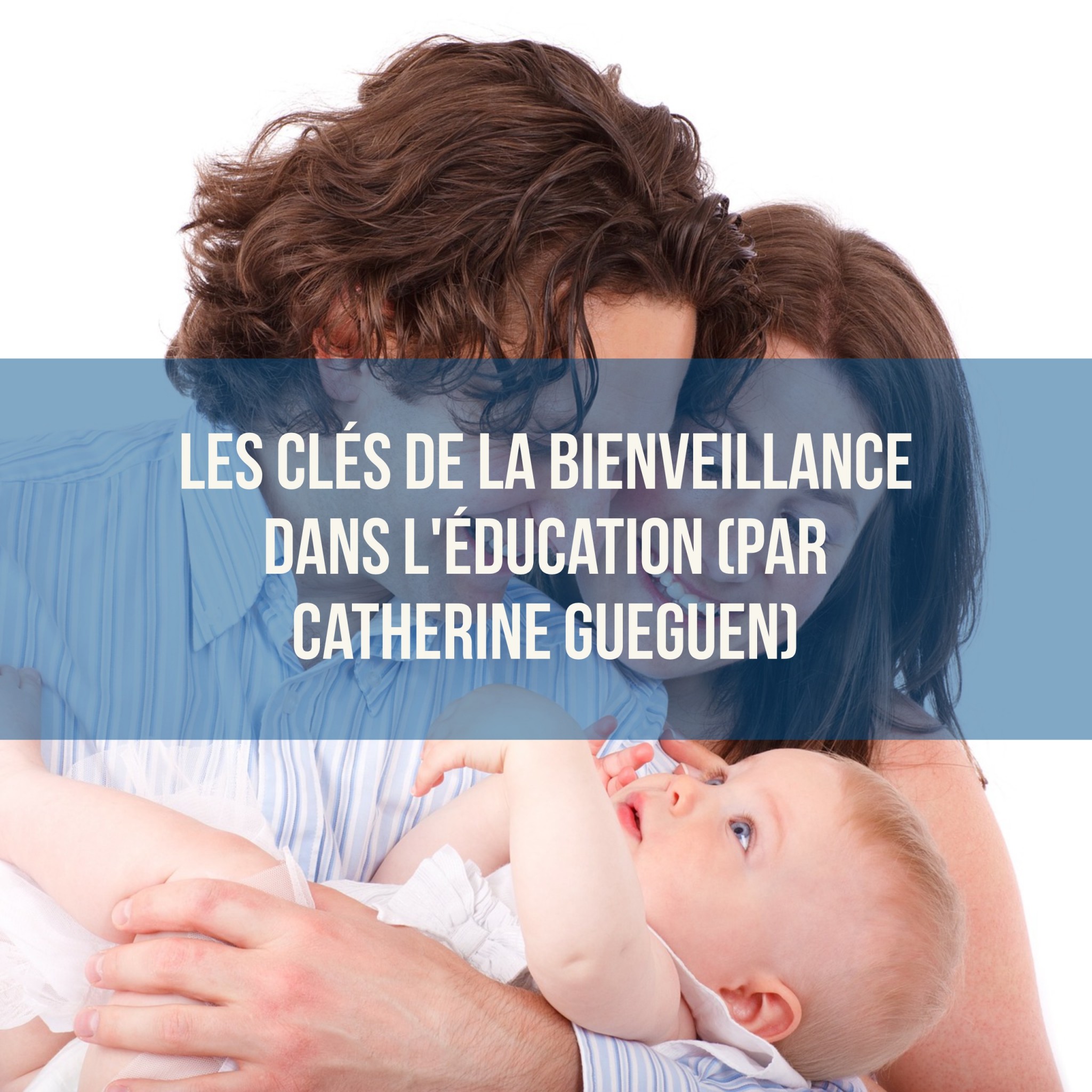 Les Cles De La Bienveillance Dans L Education Catherine Gueguen Papa Positive