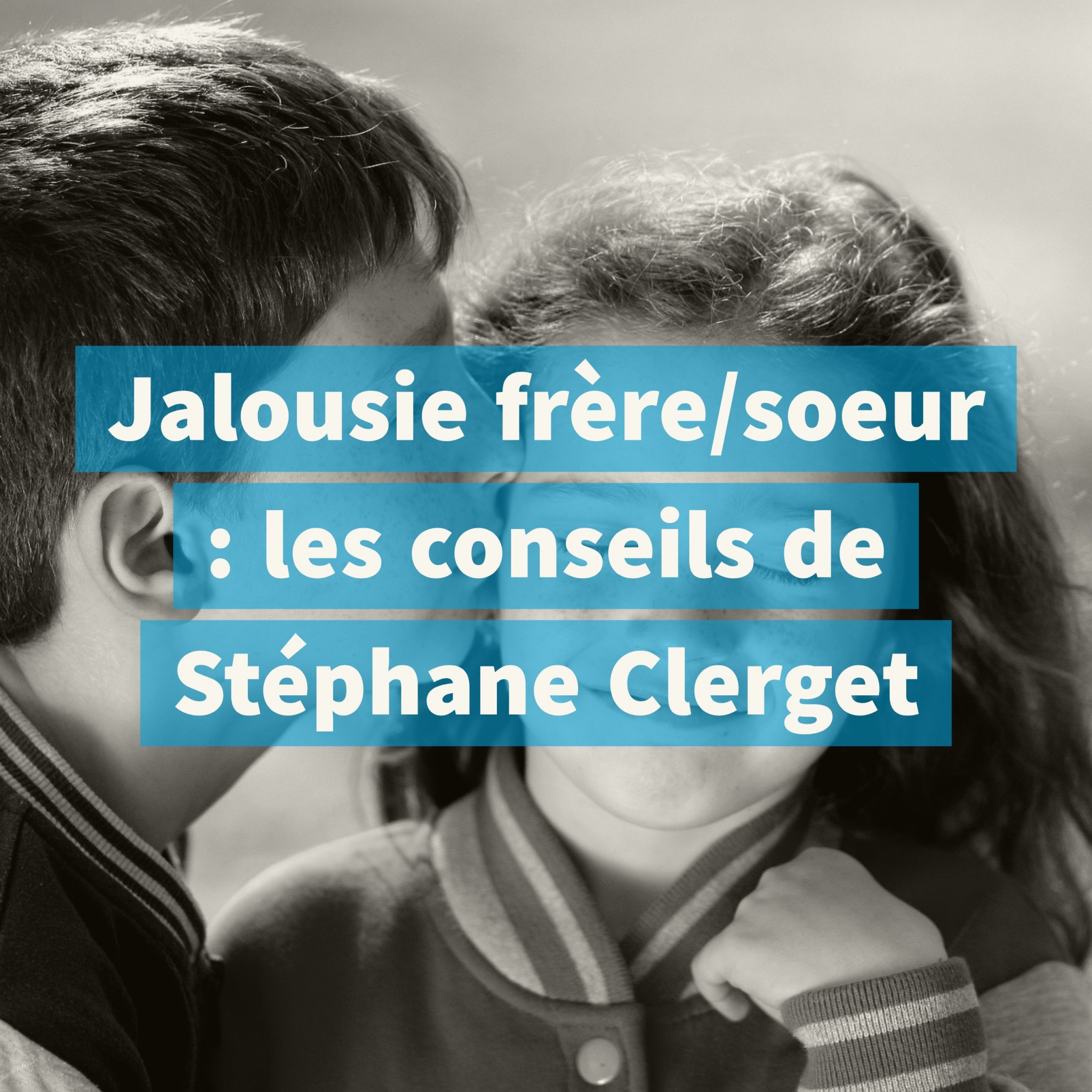 Jalousie Frere Soeur Les Conseils De Stephane Clerget Papa Positive