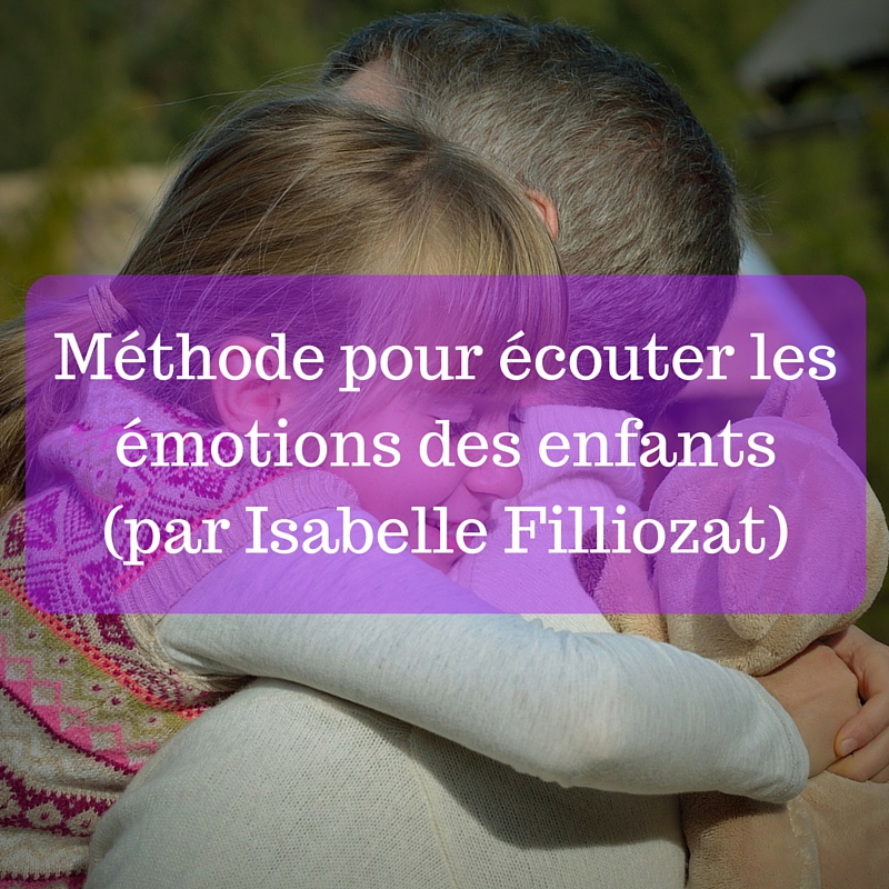 Méthode pour écouter les émotions des enfants (par Isabelle Filliozat)