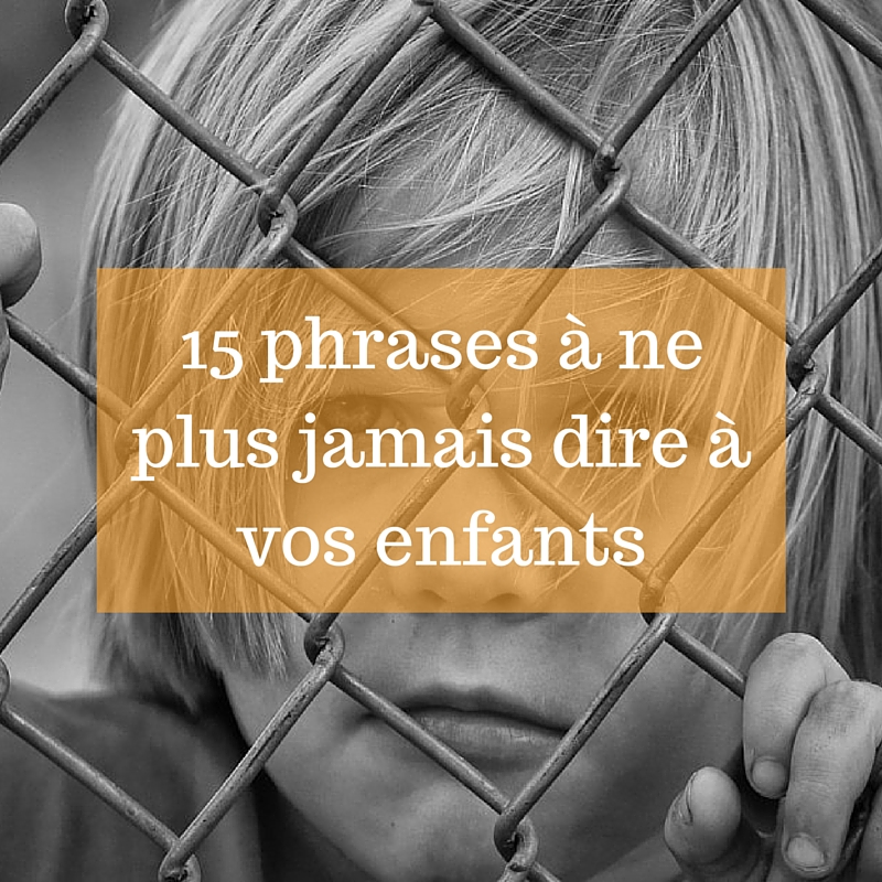15 phrases à ne plus jamais dire à vos enfants