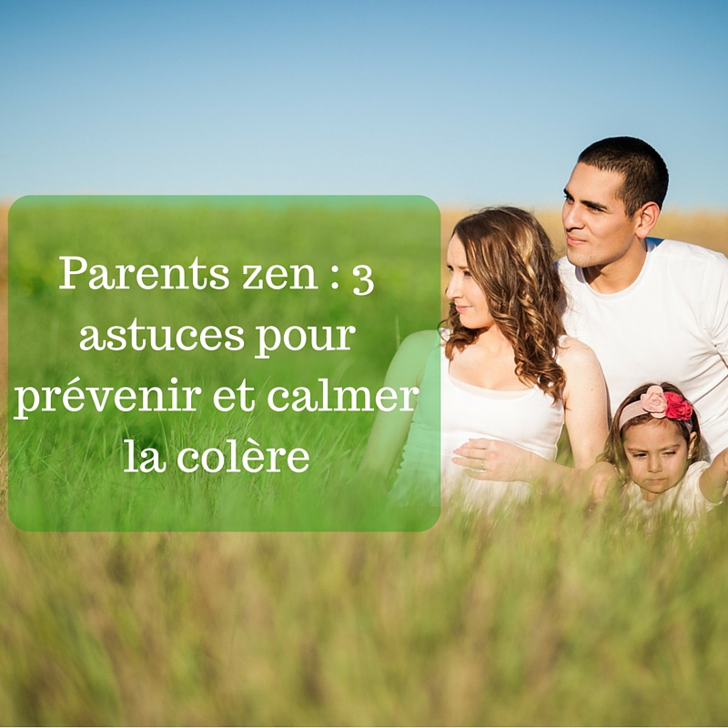 Parents zen _ 3 astuces pour prévenir et calmer la colère