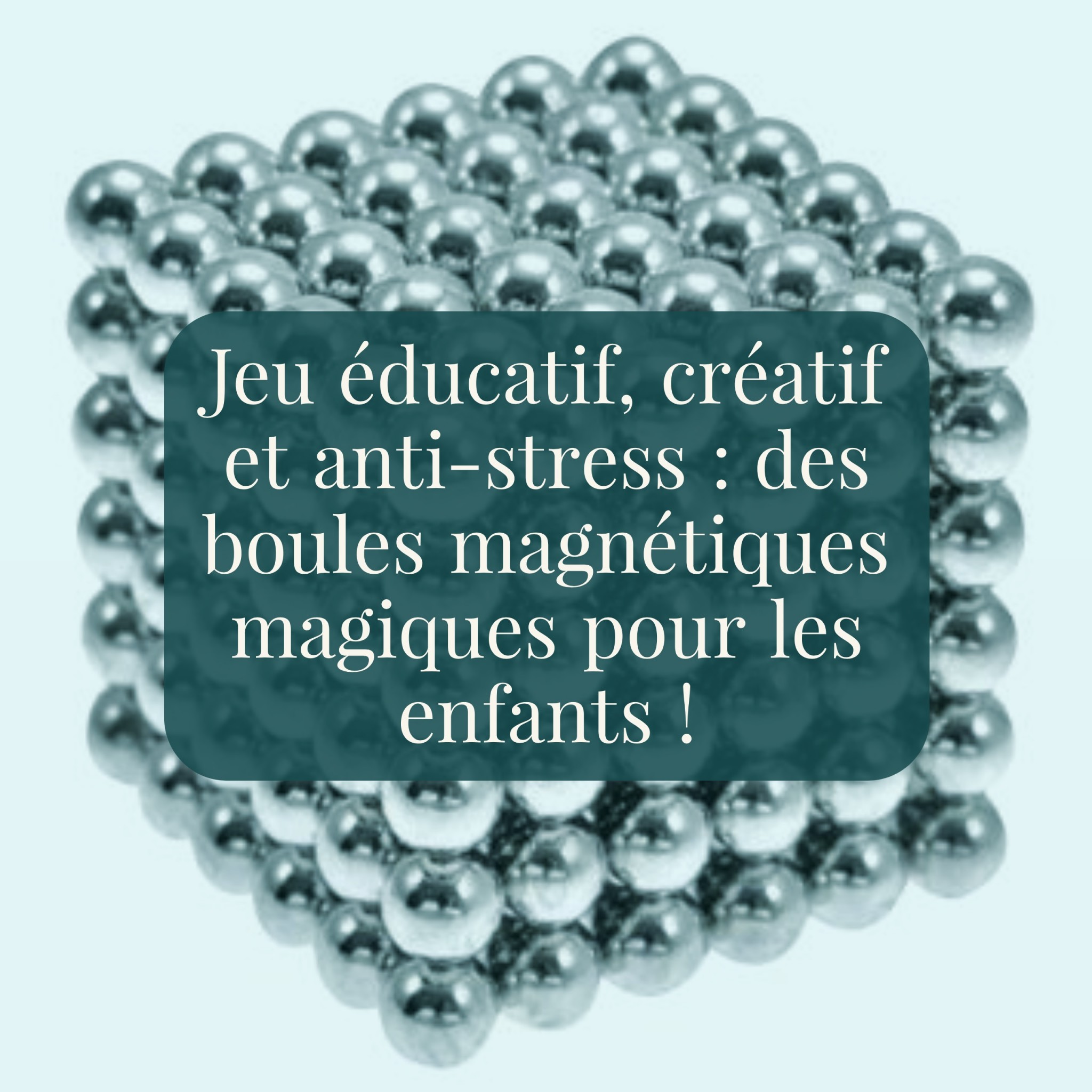 Jeu éducatif, créatif et anti-stress : des boules magnétiques