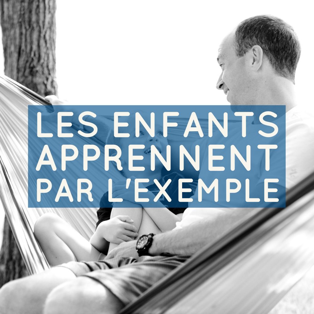 Les Enfants Apprennent Par L'exemple - Papa Positive