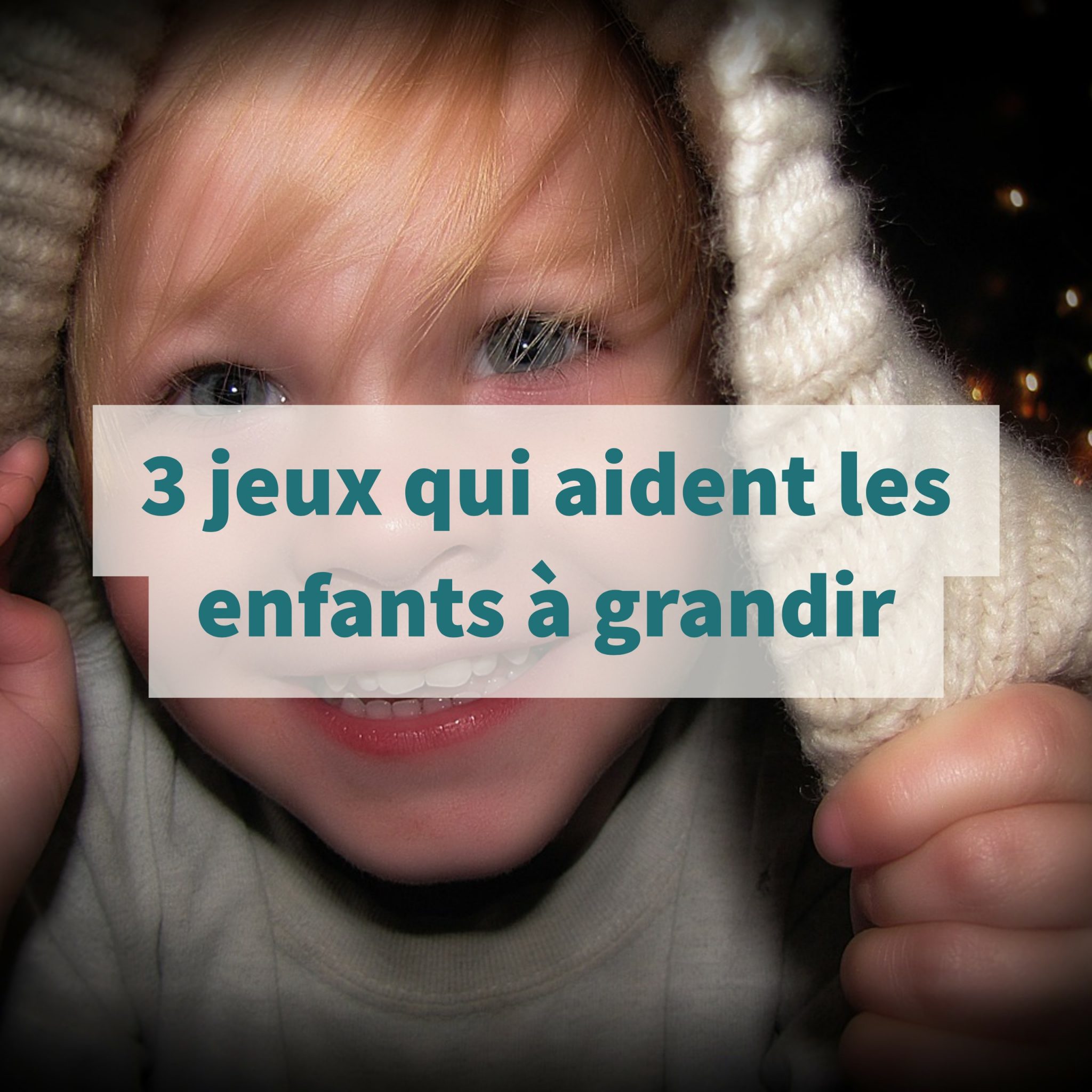 3 Jeux Qui Aident Les Enfants à Grandir - Papa Positive