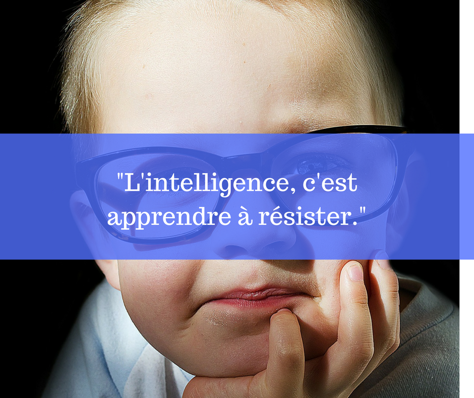 L Intelligence C Est Apprendre A Resister Papa Positive