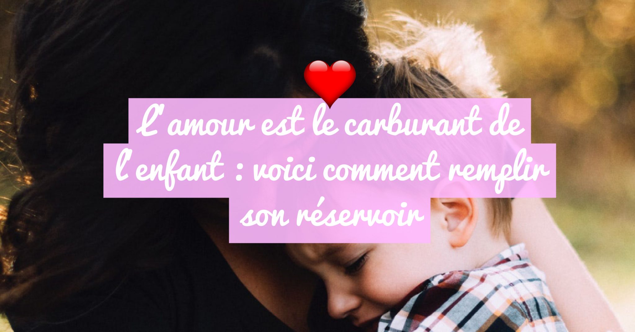 L Amour Est Le Carburant De L Enfant Voici Comment Remplir Son Reservoir