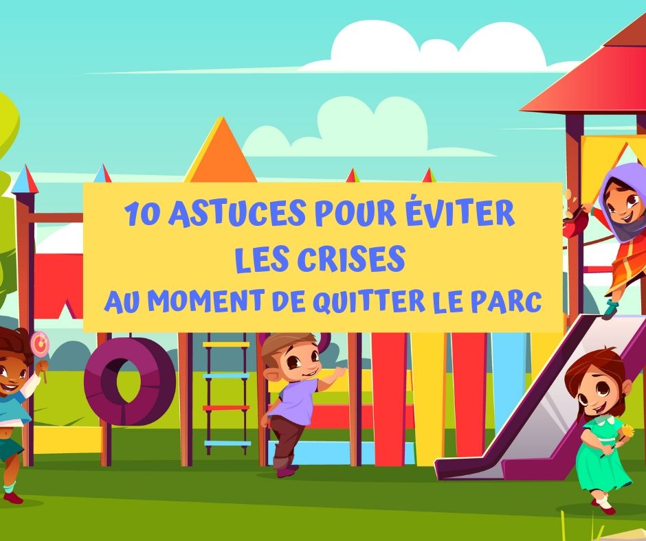 10 Astuces Pour Eviter Les Crises Au Moment De Quitter Le Parc