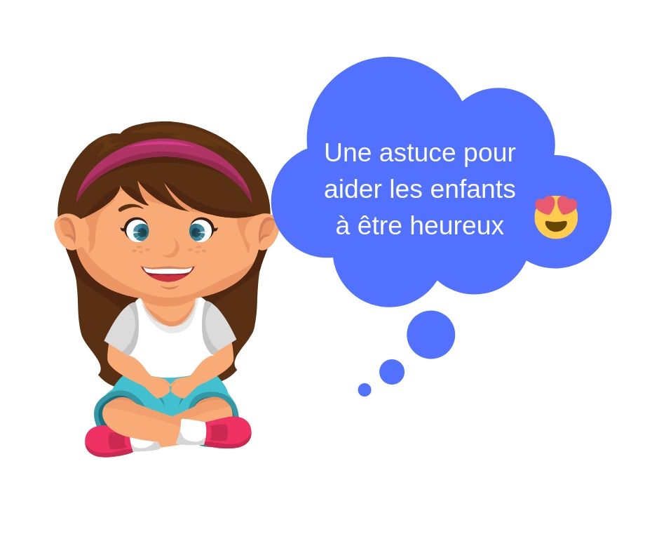 Une Astuce Pour Aider Les Enfants A Etre Heureux